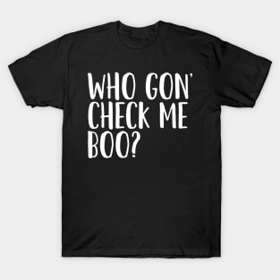 Who Gon' Check Me Boo? T-Shirt